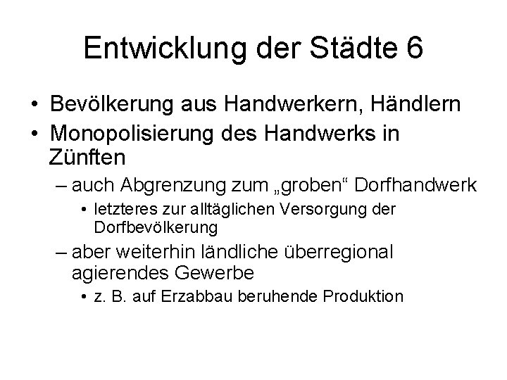 Entwicklung der Städte 6 • Bevölkerung aus Handwerkern, Händlern • Monopolisierung des Handwerks in