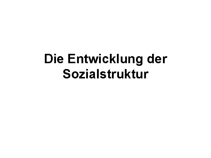 Die Entwicklung der Sozialstruktur 