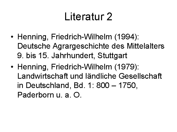 Literatur 2 • Henning, Friedrich-Wilhelm (1994): Deutsche Agrargeschichte des Mittelalters 9. bis 15. Jahrhundert,