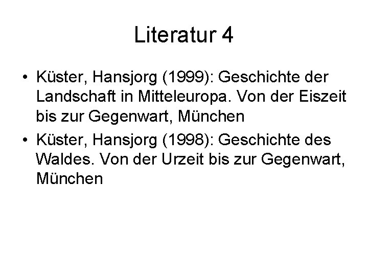 Literatur 4 • Küster, Hansjorg (1999): Geschichte der Landschaft in Mitteleuropa. Von der Eiszeit