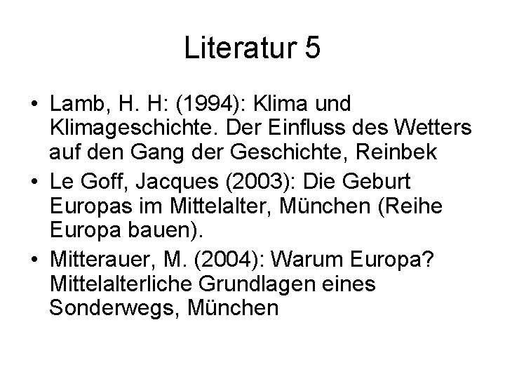 Literatur 5 • Lamb, H. H: (1994): Klima und Klimageschichte. Der Einfluss des Wetters