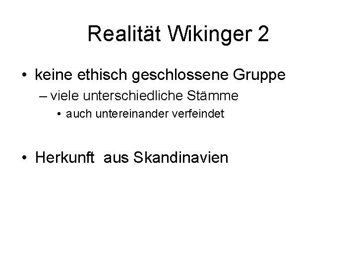 Realität Wikinger 2 • keine ethisch geschlossene Gruppe – viele unterschiedliche Stämme • auch