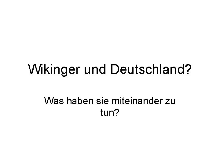 Wikinger und Deutschland? Was haben sie miteinander zu tun? 