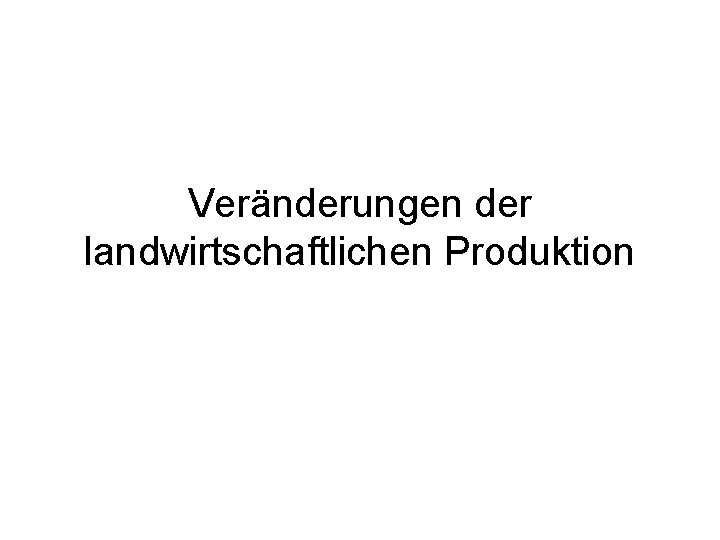 Veränderungen der landwirtschaftlichen Produktion 