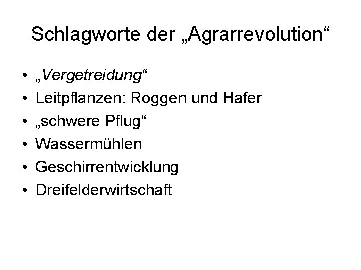 Schlagworte der „Agrarrevolution“ • • • „Vergetreidung“ Leitpflanzen: Roggen und Hafer „schwere Pflug“ Wassermühlen