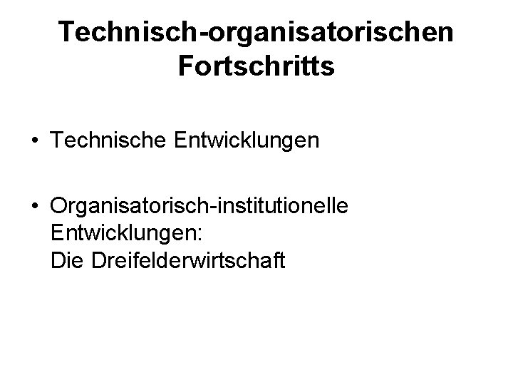 Technisch-organisatorischen Fortschritts • Technische Entwicklungen • Organisatorisch-institutionelle Entwicklungen: Die Dreifelderwirtschaft 