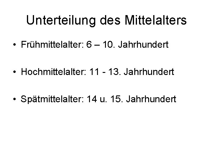 Unterteilung des Mittelalters • Frühmittelalter: 6 – 10. Jahrhundert • Hochmittelalter: 11 - 13.