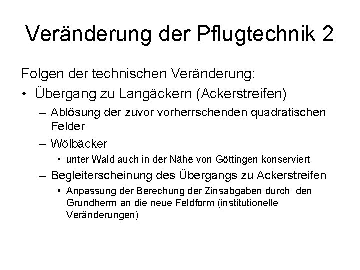 Veränderung der Pflugtechnik 2 Folgen der technischen Veränderung: • Übergang zu Langäckern (Ackerstreifen) –