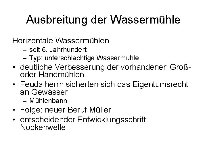 Ausbreitung der Wassermühle Horizontale Wassermühlen – seit 6. Jahrhundert – Typ: unterschlächtige Wassermühle •