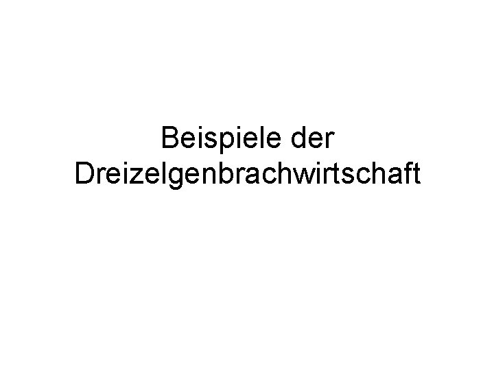 Beispiele der Dreizelgenbrachwirtschaft 