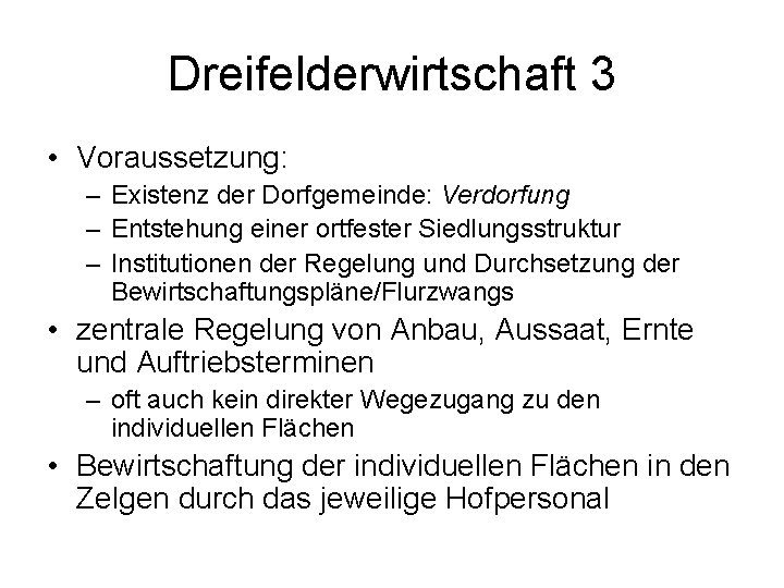 Dreifelderwirtschaft 3 • Voraussetzung: – Existenz der Dorfgemeinde: Verdorfung – Entstehung einer ortfester Siedlungsstruktur