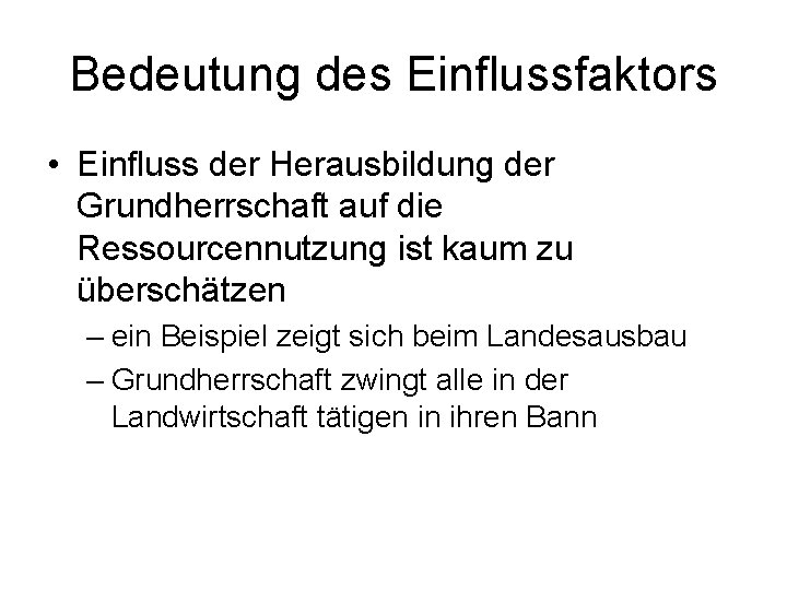 Bedeutung des Einflussfaktors • Einfluss der Herausbildung der Grundherrschaft auf die Ressourcennutzung ist kaum