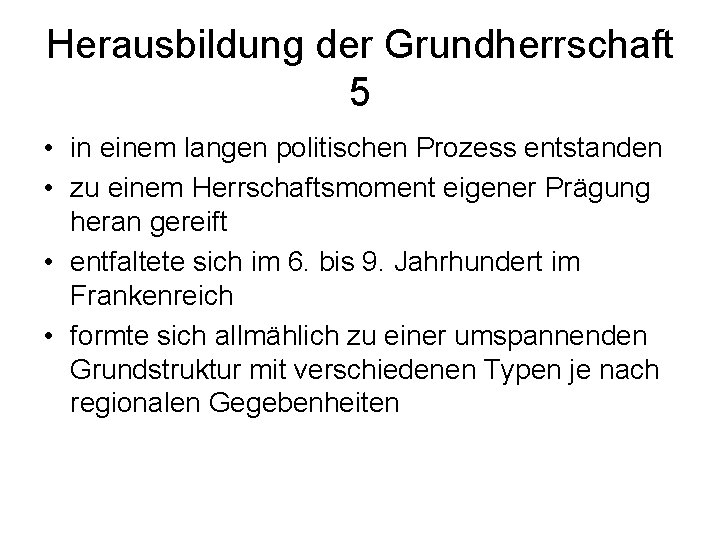 Herausbildung der Grundherrschaft 5 • in einem langen politischen Prozess entstanden • zu einem