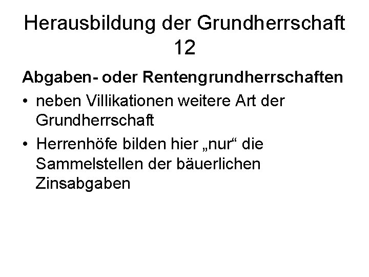 Herausbildung der Grundherrschaft 12 Abgaben- oder Rentengrundherrschaften • neben Villikationen weitere Art der Grundherrschaft