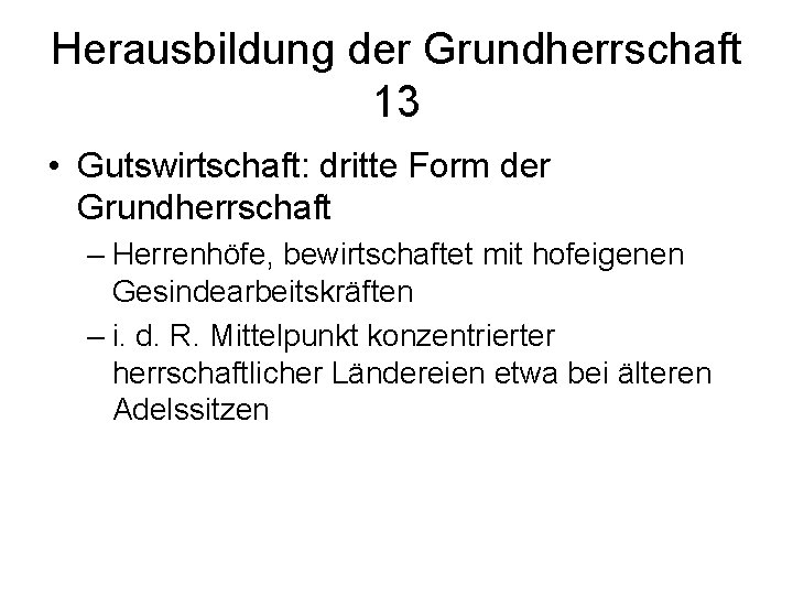 Herausbildung der Grundherrschaft 13 • Gutswirtschaft: dritte Form der Grundherrschaft – Herrenhöfe, bewirtschaftet mit