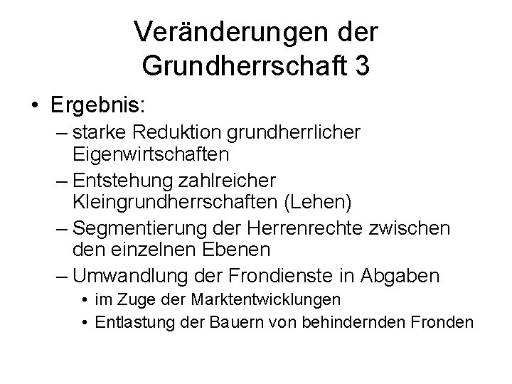 Veränderungen der Grundherrschaft 3 • Ergebnis: – starke Reduktion grundherrlicher Eigenwirtschaften – Entstehung zahlreicher