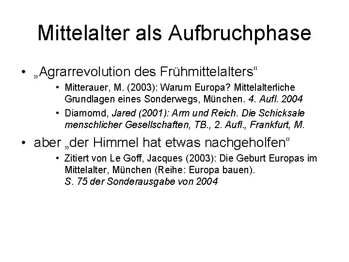 Mittelalter als Aufbruchphase • „Agrarrevolution des Frühmittelalters“ • Mitterauer, M. (2003): Warum Europa? Mittelalterliche