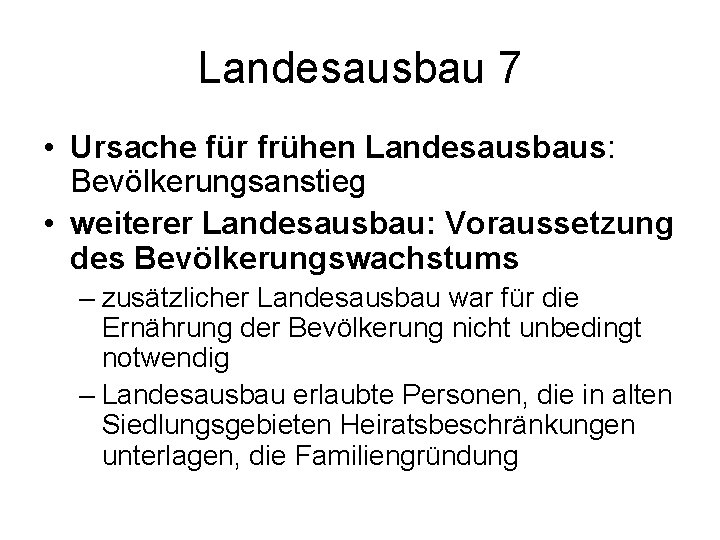 Landesausbau 7 • Ursache für frühen Landesausbaus: Bevölkerungsanstieg • weiterer Landesausbau: Voraussetzung des Bevölkerungswachstums