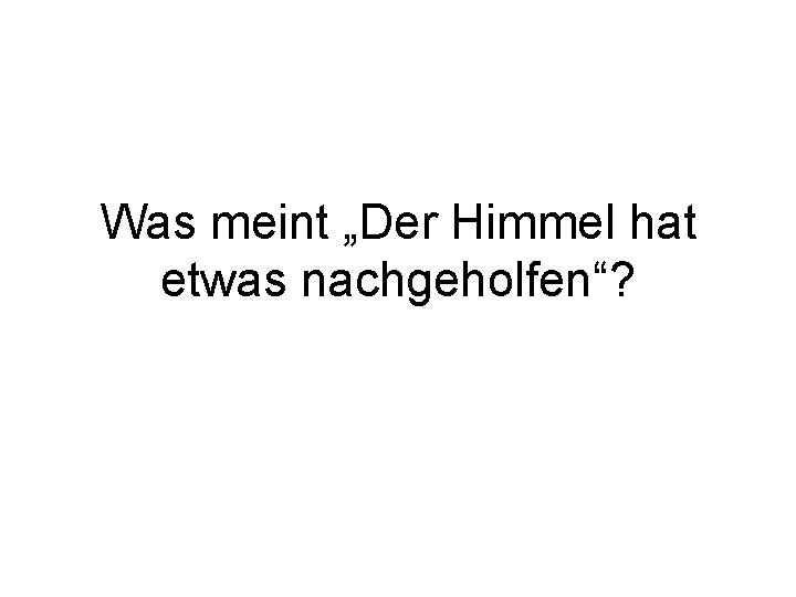 Was meint „Der Himmel hat etwas nachgeholfen“? 