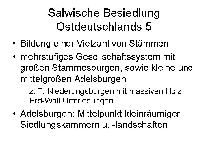 Salwische Besiedlung Ostdeutschlands 5 • Bildung einer Vielzahl von Stämmen • mehrstufiges Gesellschaftssystem mit