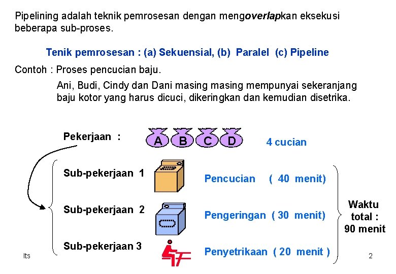 Pipelining adalah teknik pemrosesan dengan mengoverlapkan eksekusi beberapa sub-proses. Tenik pemrosesan : (a) Sekuensial,