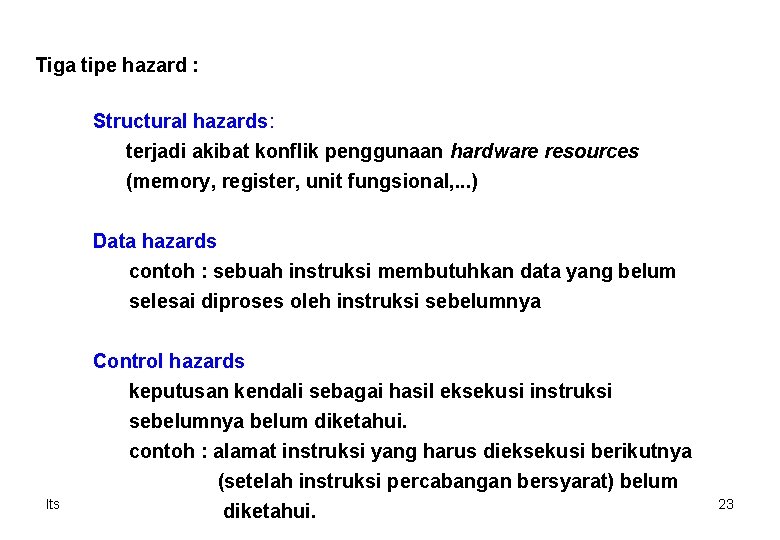 Tiga tipe hazard : Structural hazards: terjadi akibat konflik penggunaan hardware resources (memory, register,