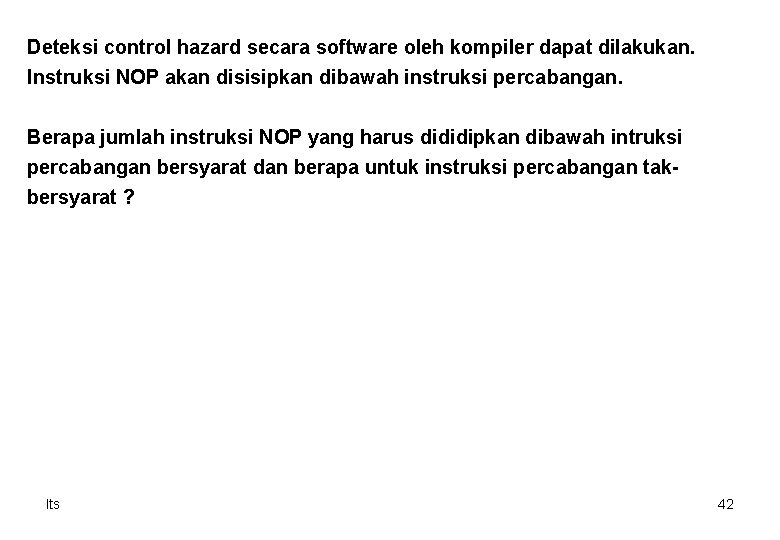 Deteksi control hazard secara software oleh kompiler dapat dilakukan. Instruksi NOP akan disisipkan dibawah