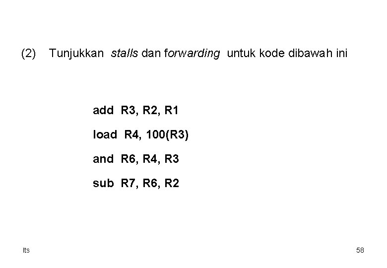 (2) Tunjukkan stalls dan forwarding untuk kode dibawah ini add R 3, R 2,