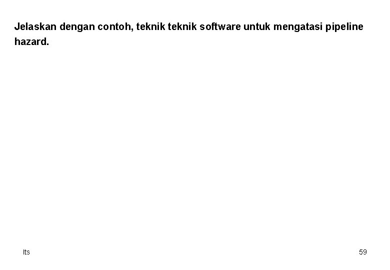 Jelaskan dengan contoh, teknik software untuk mengatasi pipeline hazard. lts 59 