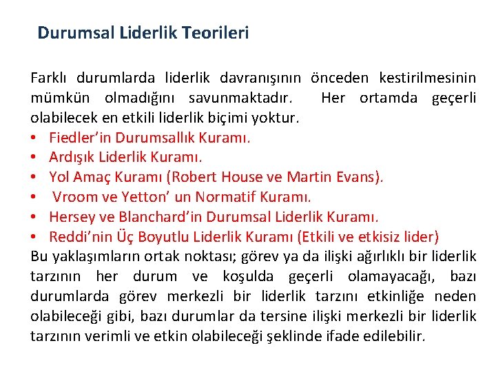 Durumsal Liderlik Teorileri Farklı durumlarda liderlik davranışının önceden kestirilmesinin mümkün olmadığını savunmaktadır. Her ortamda