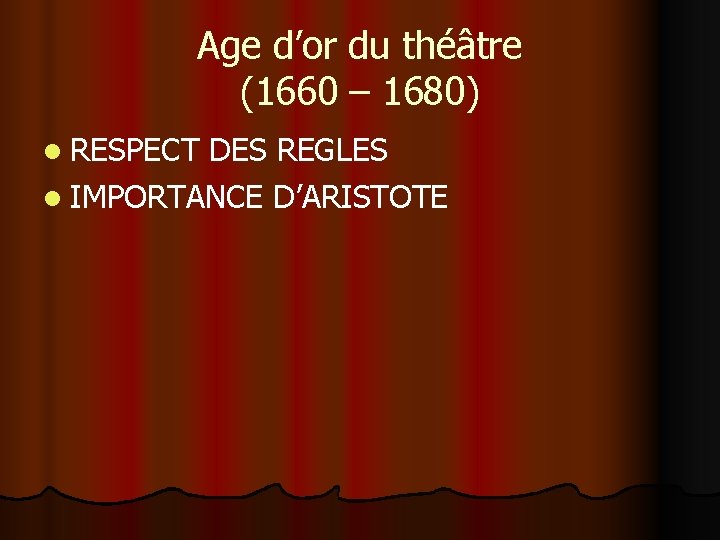 Age d’or du théâtre (1660 – 1680) l RESPECT DES REGLES l IMPORTANCE D’ARISTOTE