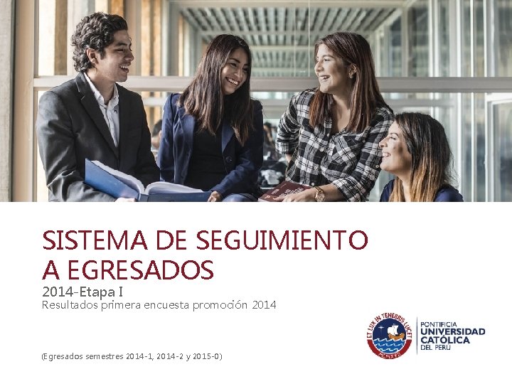 SISTEMA DE SEGUIMIENTO A EGRESADOS 2014 -Etapa I Resultados primera encuesta promoción 2014 (Egresados SISTEMA DE SEGUIMIENTO A EGRESADOS 2014 -Etapa I Resultados primera encuesta promoción 2014 (Egresados