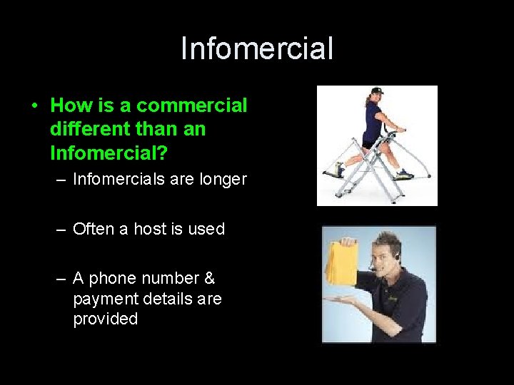 Infomercial • How is a commercial different than an Infomercial? – Infomercials are longer