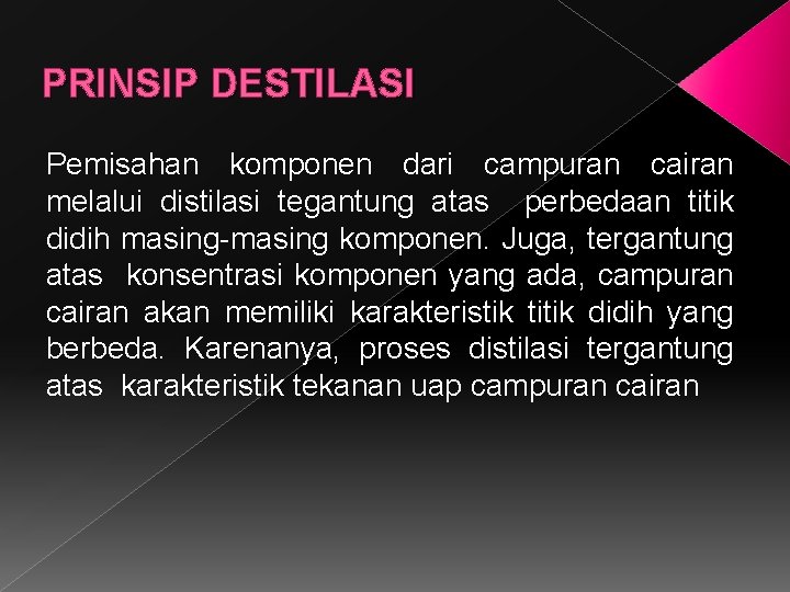 PRINSIP DESTILASI Pemisahan komponen dari campuran cairan melalui distilasi tegantung atas perbedaan titik didih