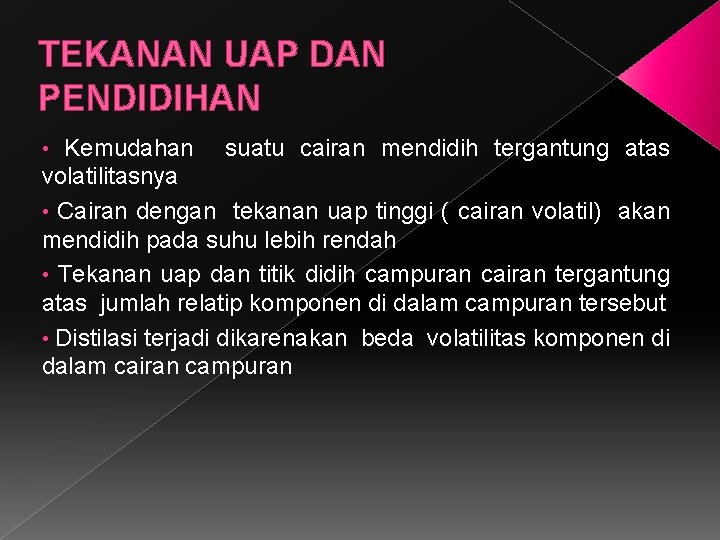 TEKANAN UAP DAN PENDIDIHAN • Kemudahan suatu cairan mendidih tergantung atas volatilitasnya • Cairan