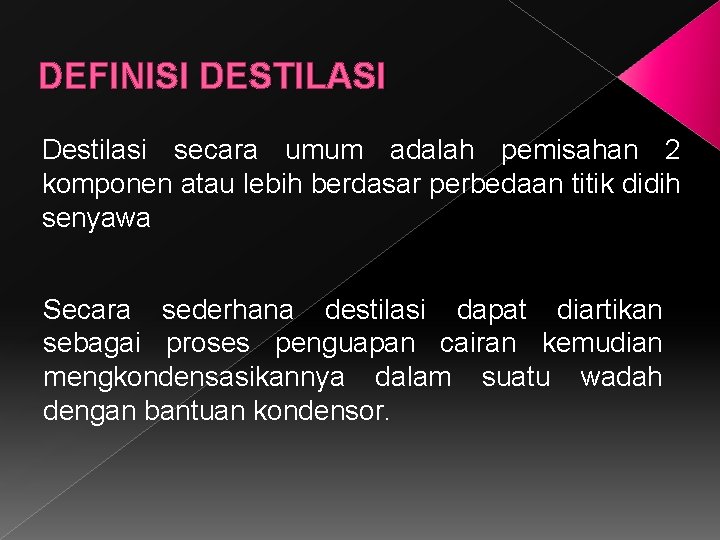 DEFINISI DESTILASI Destilasi secara umum adalah pemisahan 2 komponen atau lebih berdasar perbedaan titik