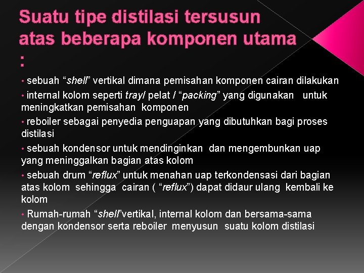 Suatu tipe distilasi tersusun atas beberapa komponen utama : • sebuah “shell” vertikal dimana