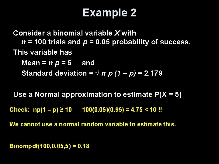 Example 2 Consider a binomial variable X with n = 100 trials and p
