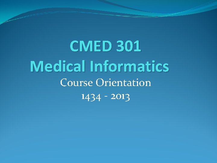 CMED 301 Medical Informatics Course Orientation 1434 - 2013 
