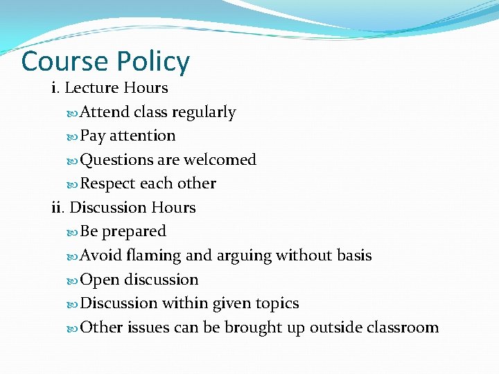 Course Policy i. Lecture Hours Attend class regularly Pay attention Questions are welcomed Respect