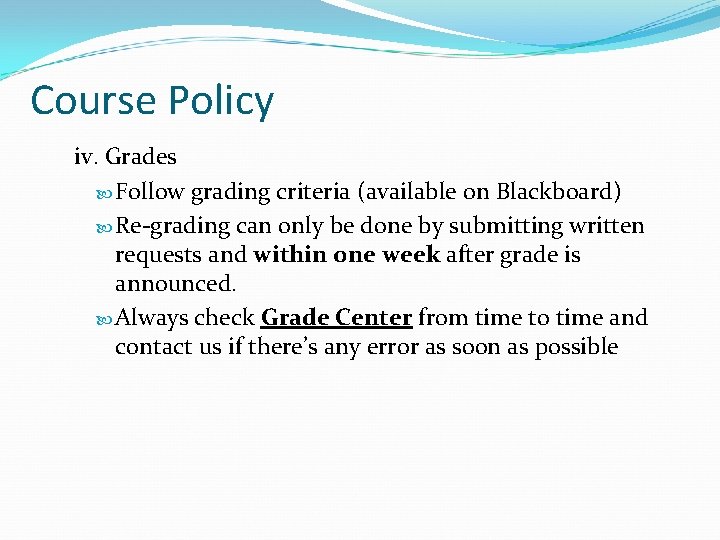 Course Policy iv. Grades Follow grading criteria (available on Blackboard) Re-grading can only be