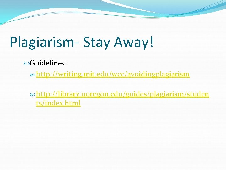 Plagiarism- Stay Away! Guidelines: http: //writing. mit. edu/wcc/avoidingplagiarism http: //library. uoregon. edu/guides/plagiarism/studen ts/index. html