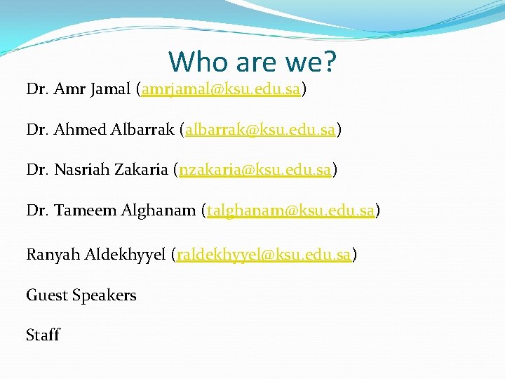 Who are we? Dr. Amr Jamal (amrjamal@ksu. edu. sa) Dr. Ahmed Albarrak (albarrak@ksu. edu.