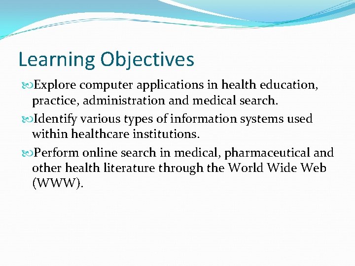 Learning Objectives Explore computer applications in health education, practice, administration and medical search. Identify