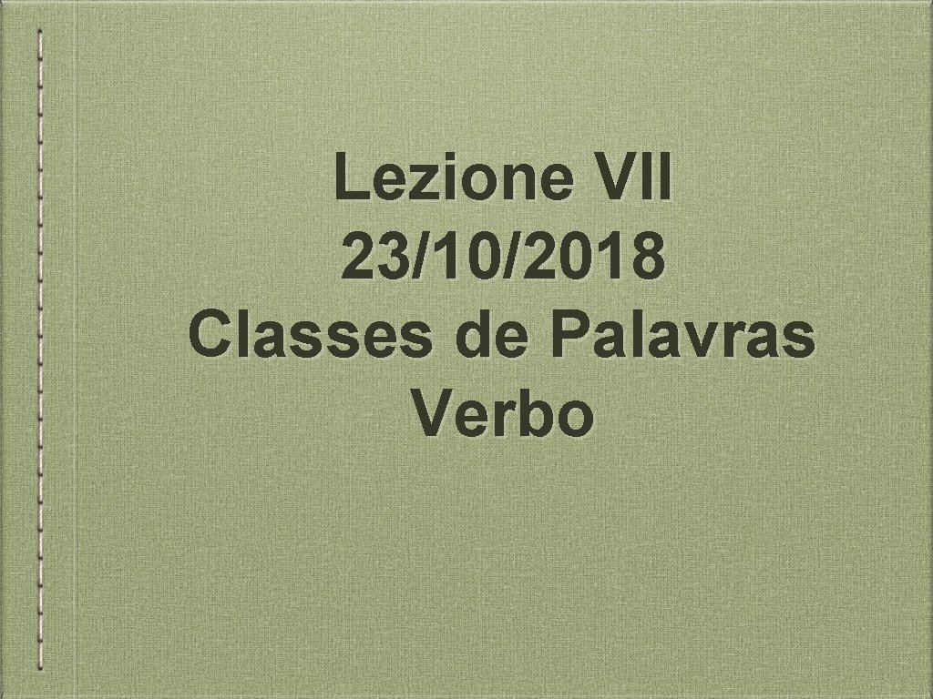 Lezione VII 23/10/2018 Classes de Palavras Verbo 