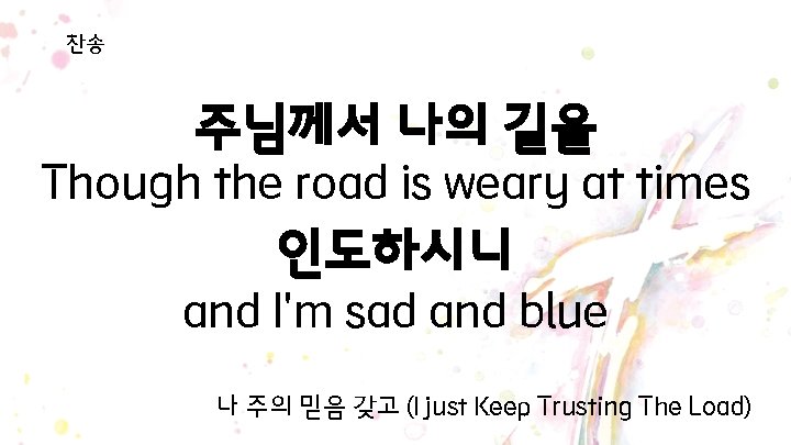찬송 주님께서 나의 길을 Though the road is weary at times 인도하시니 and I'm 찬송 주님께서 나의 길을 Though the road is weary at times 인도하시니 and I'm