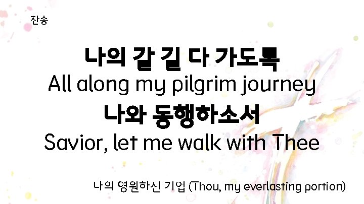 찬송 나의 갈 길 다 가도록 All along my pilgrim journey 나와 동행하소서 Savior, 찬송 나의 갈 길 다 가도록 All along my pilgrim journey 나와 동행하소서 Savior,