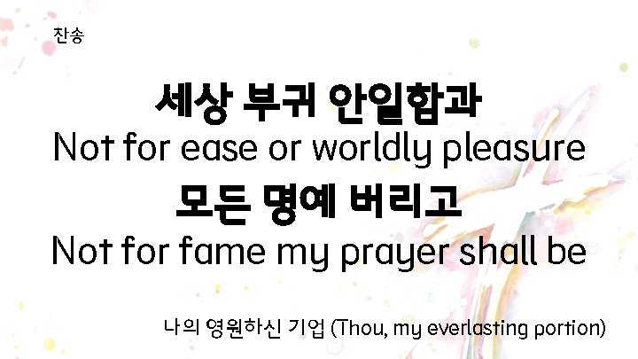 찬송 세상 부귀 안일함과 Not for ease or worldly pleasure 모든 명예 버리고 Not 찬송 세상 부귀 안일함과 Not for ease or worldly pleasure 모든 명예 버리고 Not