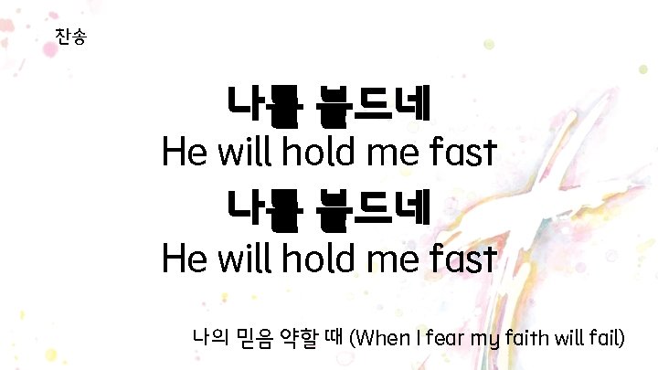 찬송 나를 붙드네 He will hold me fast 나의 믿음 약할 때 (When I 찬송 나를 붙드네 He will hold me fast 나의 믿음 약할 때 (When I