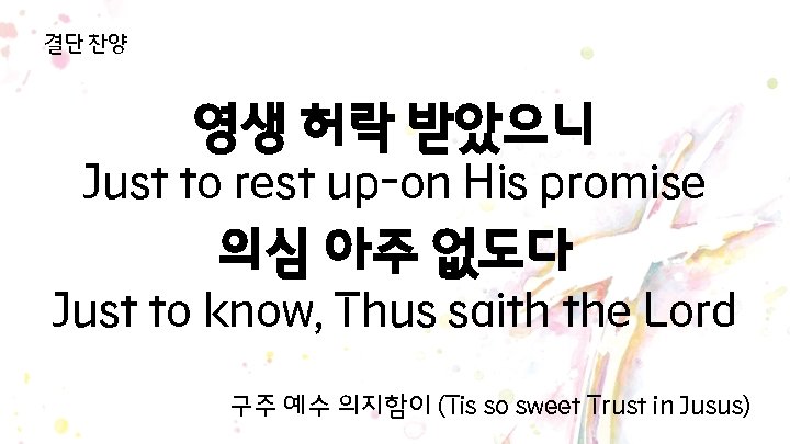 결단 찬양 영생 허락 받았으니 Just to rest up-on His promise 의심 아주 없도다 결단 찬양 영생 허락 받았으니 Just to rest up-on His promise 의심 아주 없도다